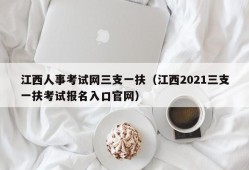 江西人事考试网三支一扶（江西2021三支一扶考试报名入口官网）