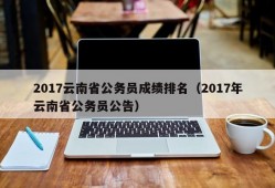 2017云南省公务员成绩排名（2017年云南省公务员公告）