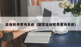 企业税务查询系统（国家企业税务查询系统）