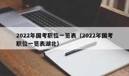 2022年国考职位一览表（2022年国考职位一览表湖北）