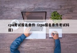 cpa考试报名条件（cpa报名条件考试科目）