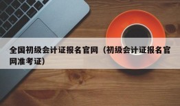 全国初级会计证报名官网（初级会计证报名官网准考证）