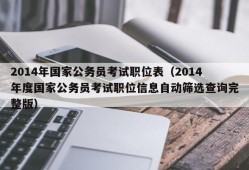 2014年国家公务员考试职位表（2014年度国家公务员考试职位信息自动筛选查询完整版）