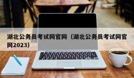 湖北公务员考试网官网（湖北公务员考试网官网2023）