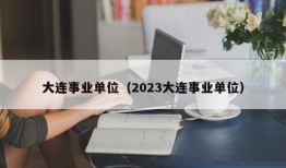 大连事业单位（2023大连事业单位）