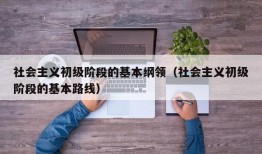 社会主义初级阶段的基本纲领（社会主义初级阶段的基本路线）