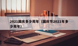 2021国庆多少周年（国庆节2021年多少周年）