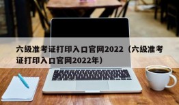 六级准考证打印入口官网2022（六级准考证打印入口官网2022年）