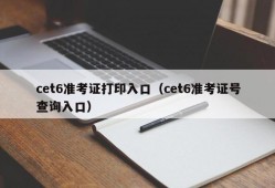 cet6准考证打印入口（cet6准考证号查询入口）