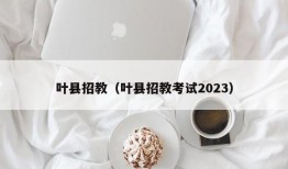 叶县招教（叶县招教考试2023）