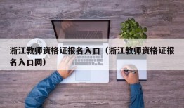 浙江教师资格证报名入口（浙江教师资格证报名入口网）