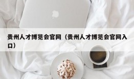 贵州人才博览会官网（贵州人才博览会官网入口）