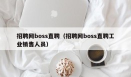 招聘网boss直聘（招聘网boss直聘工业销售人员）