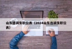 山东选调生职位表（2024山东选调生职位表）