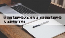 研招网官网登录入口准考证（研招网官网登录入口准考证下载）