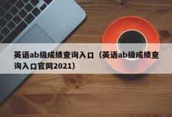 英语ab级成绩查询入口（英语ab级成绩查询入口官网2021）