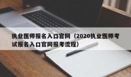 执业医师报名入口官网（2020执业医师考试报名入口官网报考流程）