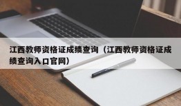 江西教师资格证成绩查询（江西教师资格证成绩查询入口官网）