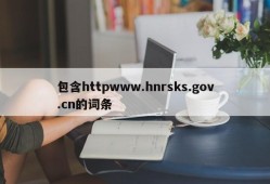 包含httpwww.hnrsks.gov.cn的词条