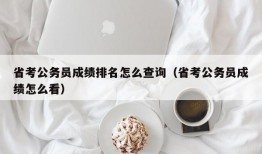 省考公务员成绩排名怎么查询（省考公务员成绩怎么看）