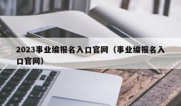 2023事业编报名入口官网（事业编报名入口官网）