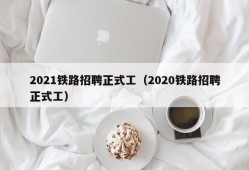 2021铁路招聘正式工（2020铁路招聘正式工）