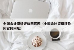 全国会计资格评价网官网（全国会计资格评价网官网网址）