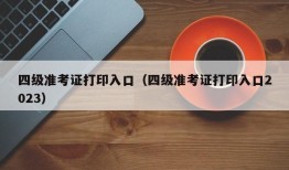 四级准考证打印入口（四级准考证打印入口2023）