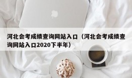 河北会考成绩查询网站入口（河北会考成绩查询网站入口2020下半年）