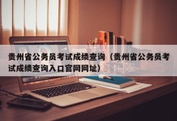 贵州省公务员考试成绩查询（贵州省公务员考试成绩查询入口官网网址）