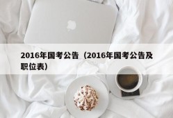 2016年国考公告（2016年国考公告及职位表）