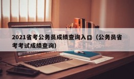 2021省考公务员成绩查询入口（公务员省考考试成绩查询）