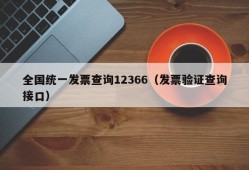 全国统一发票查询12366（发票验证查询接口）