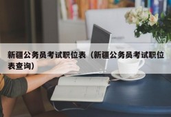 新疆公务员考试职位表（新疆公务员考试职位表查询）