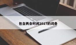 包含两会时间2017的词条