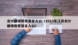 会计继续教育报名入口（2023年江苏会计继续教育报名入口）