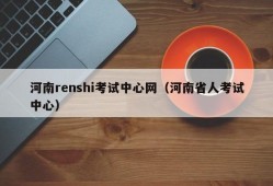 河南renshi考试中心网（河南省人考试中心）