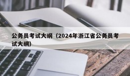 公务员考试大纲（2024年浙江省公务员考试大纲）