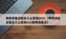 教师资格证报名入口官网2021（教师资格证报名入口官网202教师资格证）