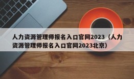 人力资源管理师报名入口官网2023（人力资源管理师报名入口官网2023北京）