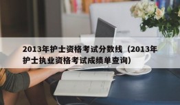 2013年护士资格考试分数线（2013年护士执业资格考试成绩单查询）