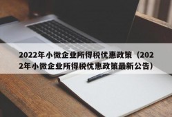 2022年小微企业所得税优惠政策（2022年小微企业所得税优惠政策最新公告）