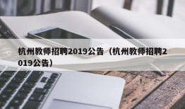 杭州教师招聘2019公告（杭州教师招聘2019公告）