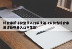 综合素质评价登录入口学生端（安徽省综合素质评价登录入口学生端）