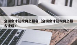 全国会计初级网上报名（全国会计初级网上报名流程）