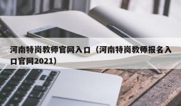 河南特岗教师官网入口（河南特岗教师报名入口官网2021）