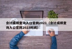 会计成绩查询入口官网2021（会计成绩查询入口官网2023时间）