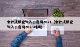 会计成绩查询入口官网2021（会计成绩查询入口官网2023时间）