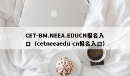 CET-BM.NEEA.EDUCN报名入口（cetneeaedu cn报名入口）