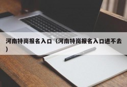 河南特岗报名入口（河南特岗报名入口进不去）